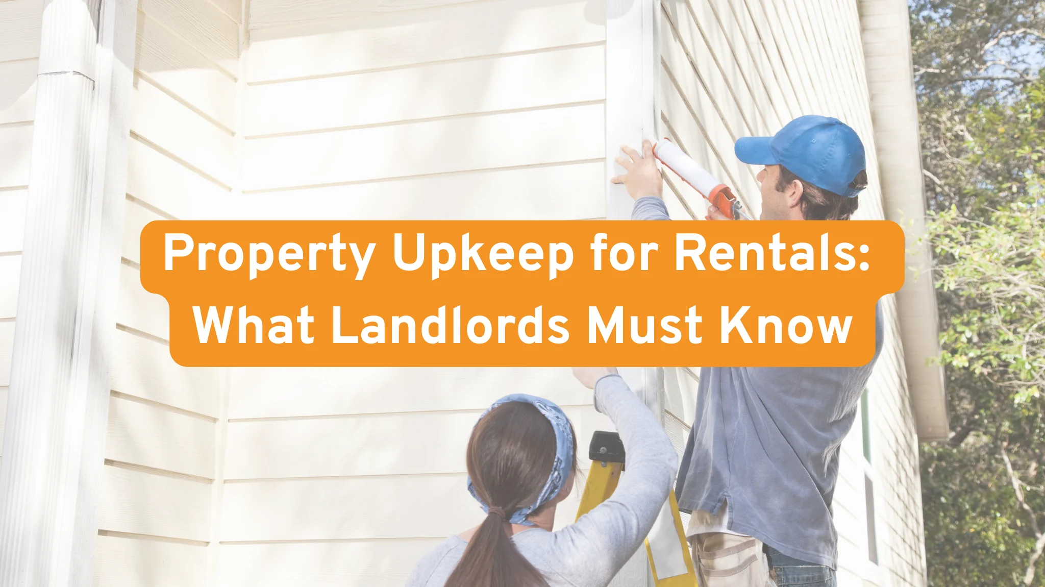 Property Upkeep for Rentals: What Every New Landlord Must Know