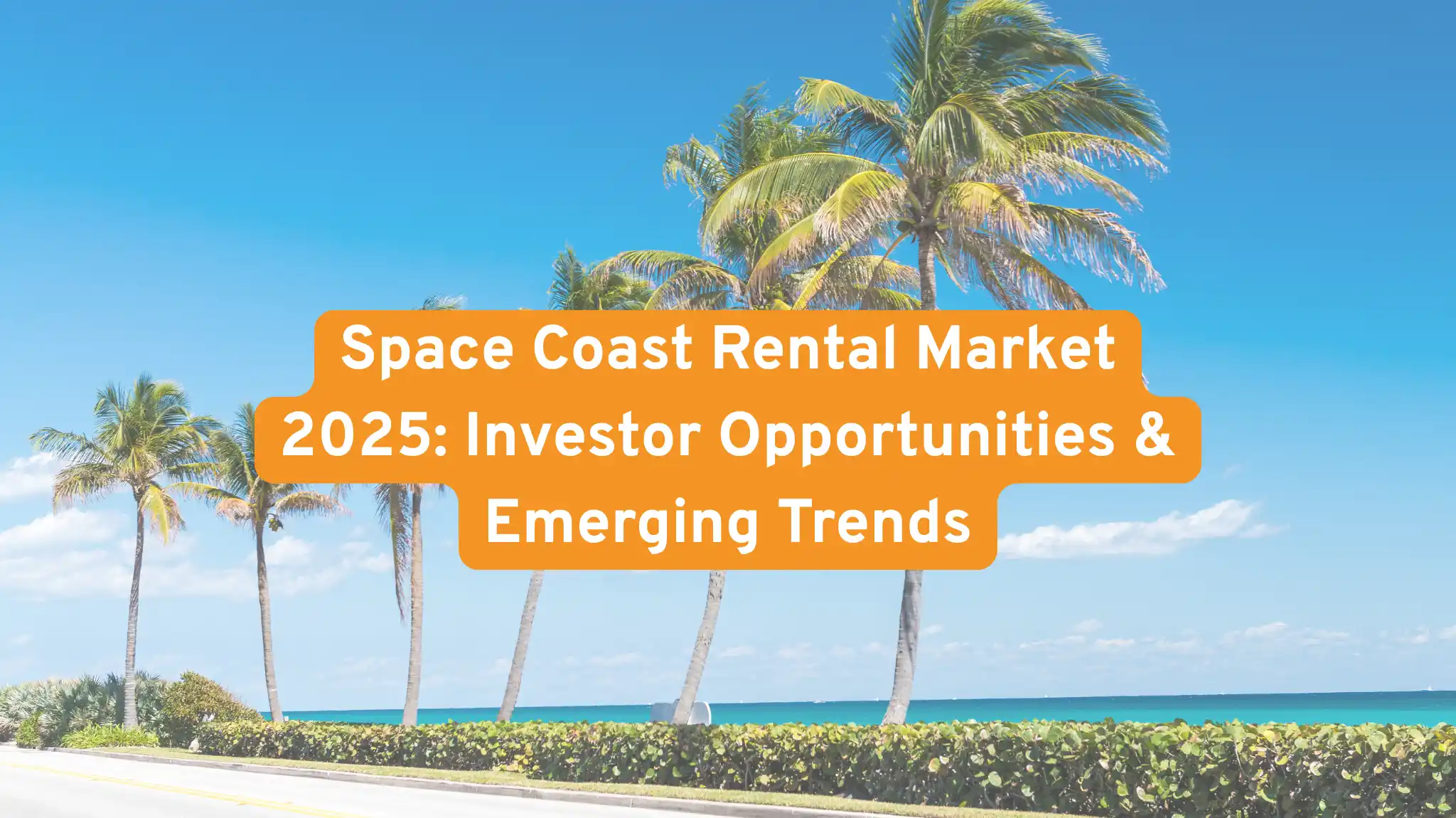Space Coast Rental Market 2025: Investor Opportunities & Emerging Trends