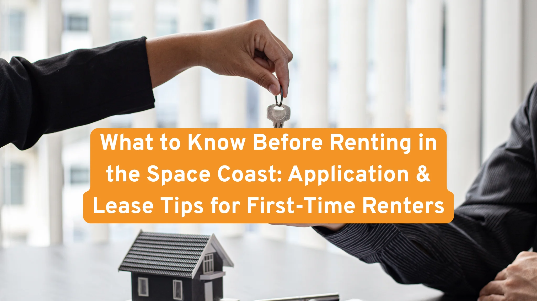 What to Know Before Renting in the Space Coast: Application & Lease Tips for First-Time Renters